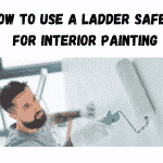how to use a ladder safely for interior painting